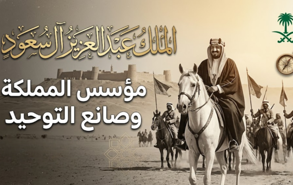 الملك عبدالعزيز آل سعود: مؤسس المملكة وصانع التوحيد