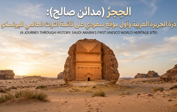 الحِجر (مدائن صالح): درّة الجزيرة العربية وأول موقع سعودي على قائمة التراث العالمي لليونسكو